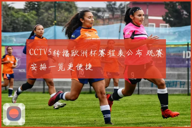 CCTV5转播欧洲杯赛程表公布 观赛安排一览更便捷