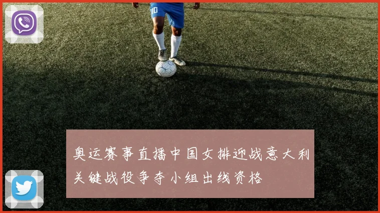 奥运赛事直播中国女排迎战意大利关键战役争夺小组出线资格
